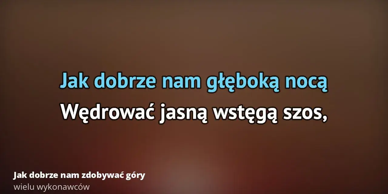 Tekst piosenki jak dobrze nam zdobywać góry - odkryj jej piękno i znaczenie