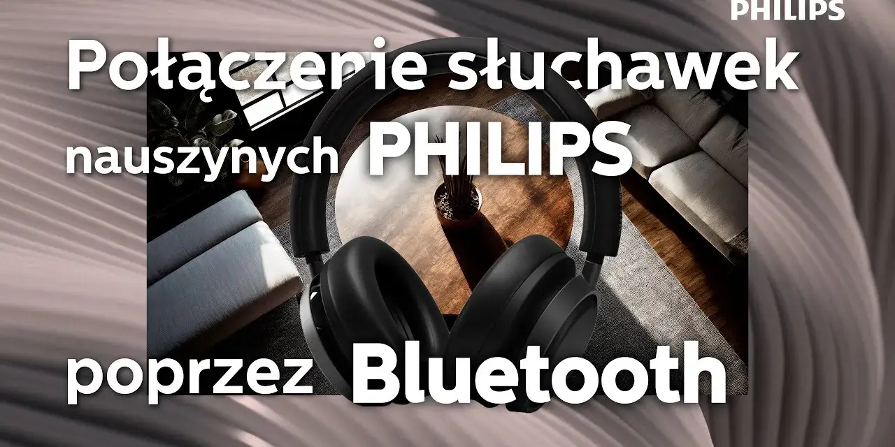 Jak podłączyć słuchawki bezprzewodowe Philips - proste kroki i porady