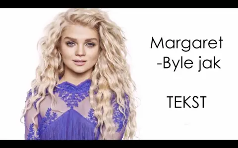 Tekst piosenki margaret byle jak - pełne słowa i analiza utworu